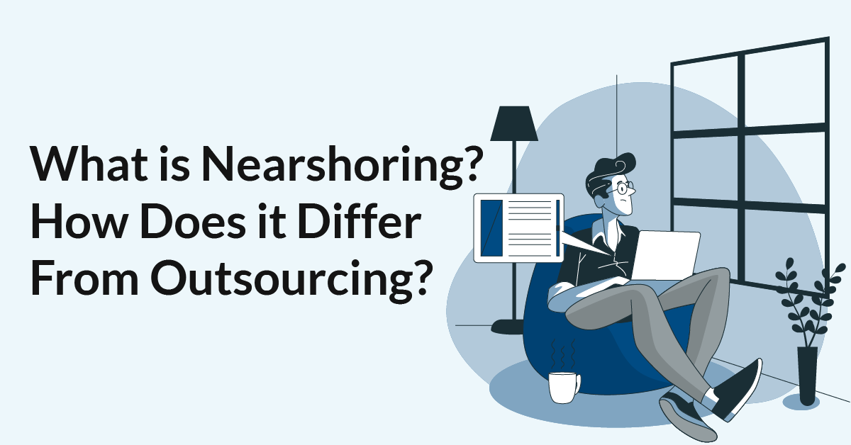 What Is Nearshoring? How Does It Differ From Outsourcing?