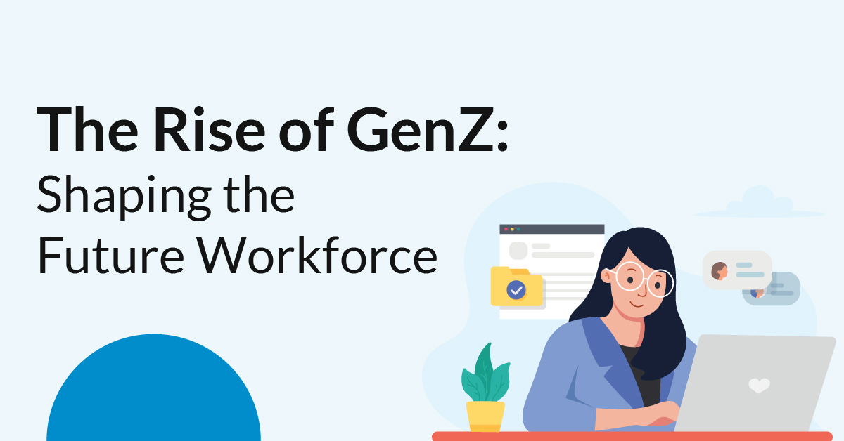 The Rise of Gen Z: Shaping the Future Workforce