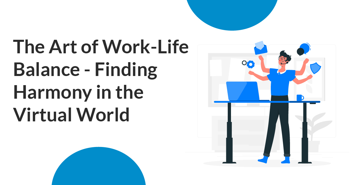 The Art of Work-Life Balance - Finding Harmony in the Virtual World
